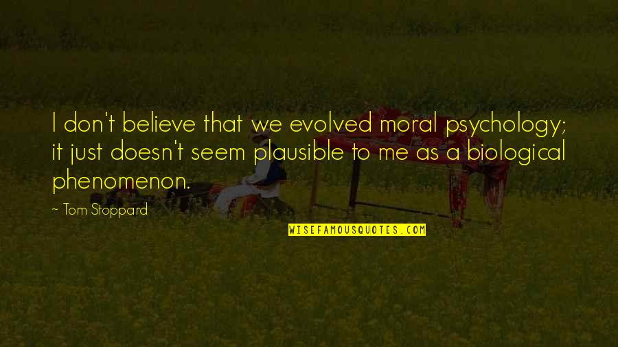 Leowns Quotes By Tom Stoppard: I don't believe that we evolved moral psychology;