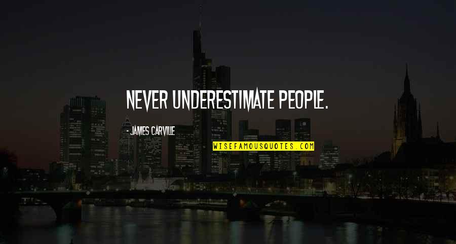 Lep Quotes By James Carville: Never underestimate people. Lep Quotes By James Carville: Never underestimate people.