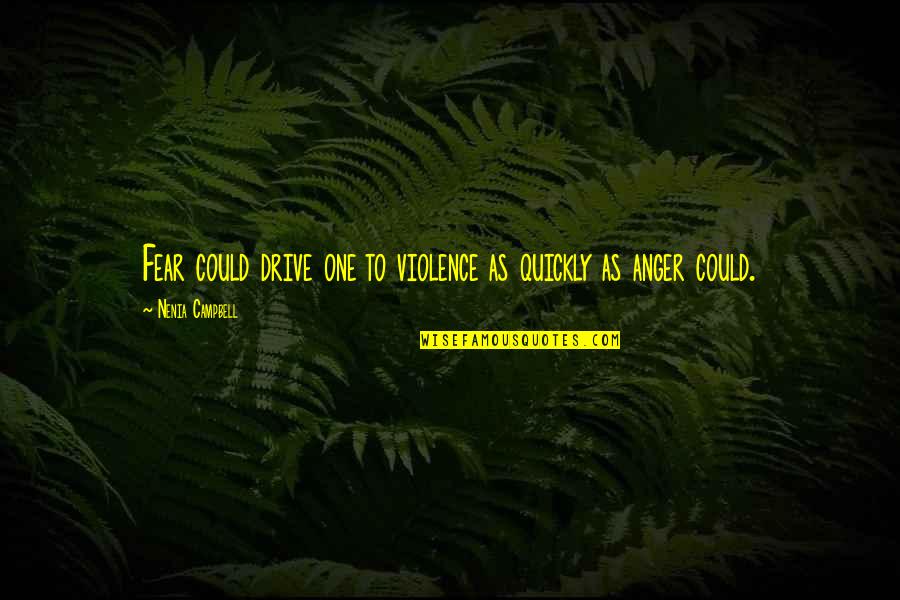 Lepadatu Georgeta Claudia Quotes By Nenia Campbell: Fear could drive one to violence as quickly Lepadatu Georgeta Claudia Quotes By Nenia Campbell: Fear could drive one to violence as quickly