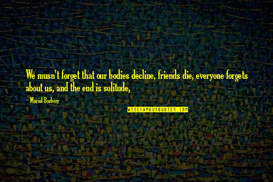 Lepadatu Navy Quotes By Muriel Barbery: We musn't forget that our bodies decline, friends Lepadatu Navy Quotes By Muriel Barbery: We musn't forget that our bodies decline, friends