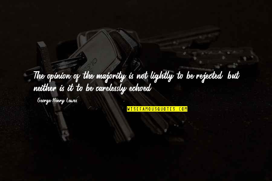 Lepas Alas Quotes By George Henry Lewes: The opinion of the majority is not lightly Lepas Alas Quotes By George Henry Lewes: The opinion of the majority is not lightly
