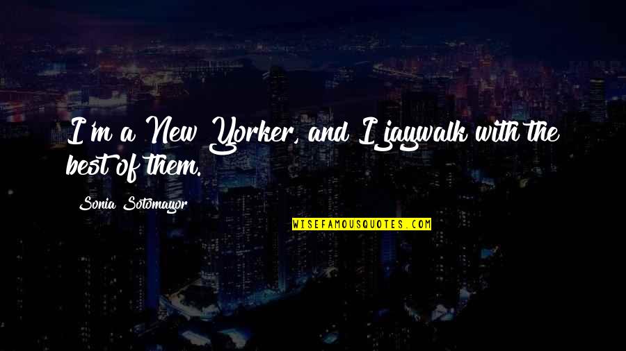 Lepas Bra Quotes By Sonia Sotomayor: I'm a New Yorker, and I jaywalk with