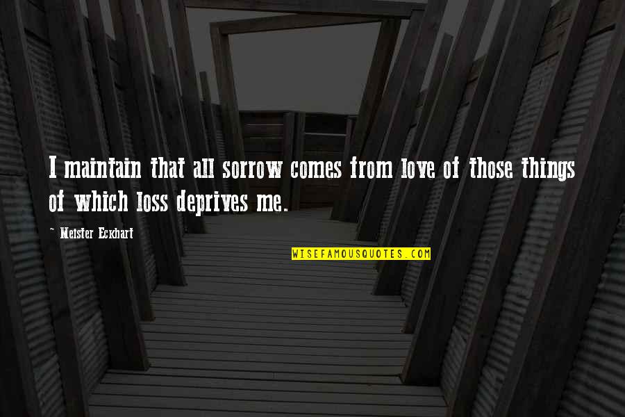 Lepasan Quotes By Meister Eckhart: I maintain that all sorrow comes from love Lepasan Quotes By Meister Eckhart: I maintain that all sorrow comes from love