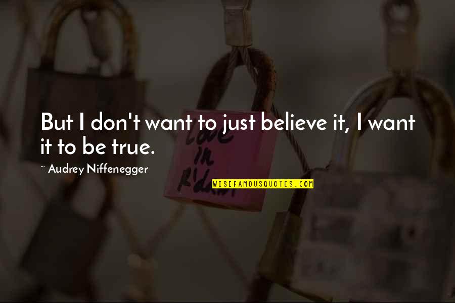 Lepaul Gardner Quotes By Audrey Niffenegger: But I don't want to just believe it, Lepaul Gardner Quotes By Audrey Niffenegger: But I don't want to just believe it,