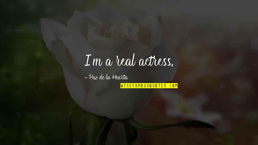 Lepelletier Bearings Quotes By Paz De La Huerta: I'm a real actress. Lepelletier Bearings Quotes By Paz De La Huerta: I'm a real actress.
