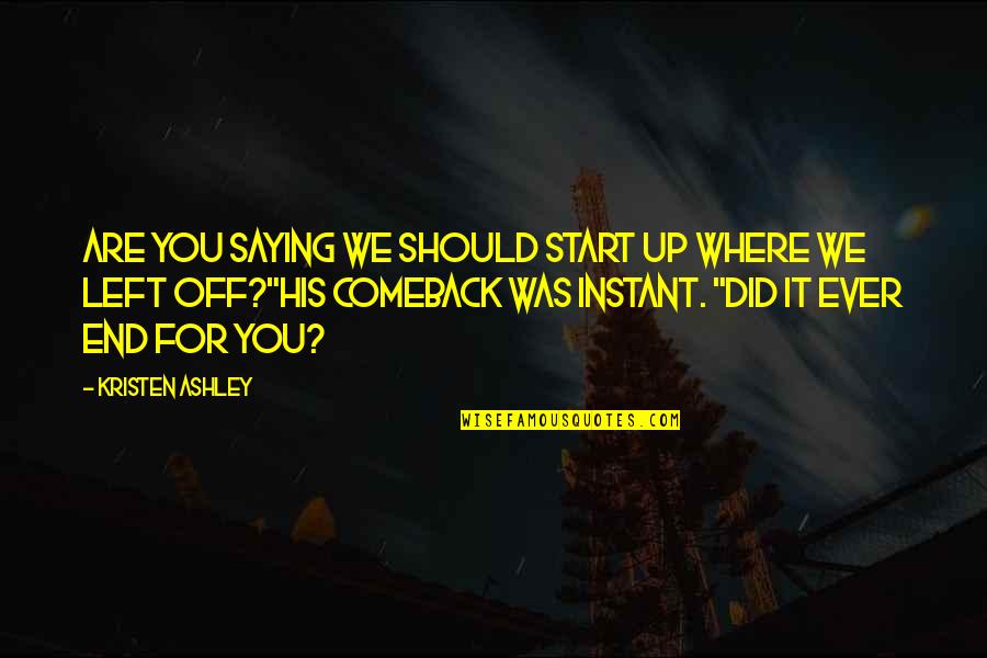 Leper Lepellier Quotes By Kristen Ashley: Are you saying we should start up where