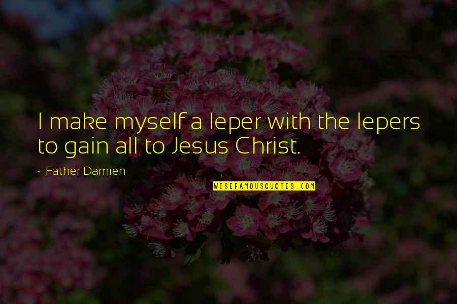 Lepers Quotes By Father Damien: I make myself a leper with the lepers