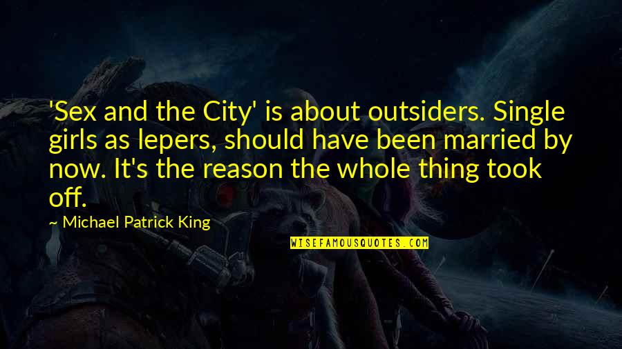 Lepers Quotes By Michael Patrick King: 'Sex and the City' is about outsiders. Single