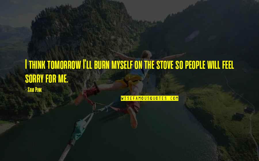 Lepiavka Arseny Quotes By Sam Pink: I think tomorrow I'll burn myself on the