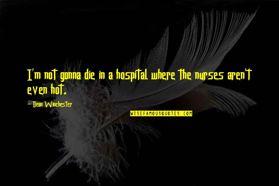 Lepida Quotes By Dean Winchester: I'm not gonna die in a hospital where Lepida Quotes By Dean Winchester: I'm not gonna die in a hospital where