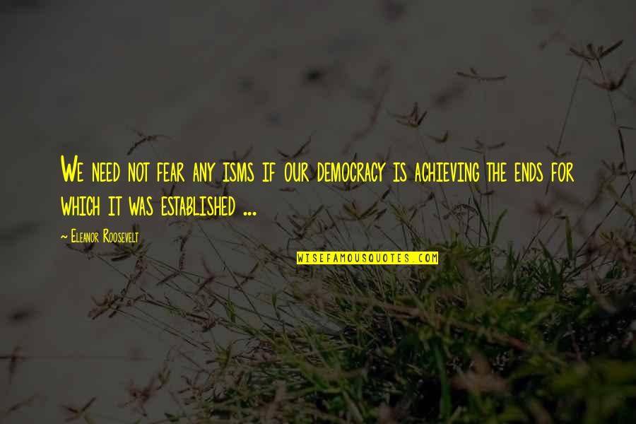 Lepida Spid Quotes By Eleanor Roosevelt: We need not fear any isms if our Lepida Spid Quotes By Eleanor Roosevelt: We need not fear any isms if our