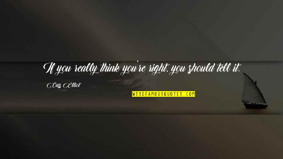 Lepidus Death Quotes By Cass Elliot: If you really think you're right, you should Lepidus Death Quotes By Cass Elliot: If you really think you're right, you should