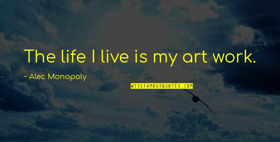 Lepiej Pozno Quotes By Alec Monopoly: The life I live is my art work.