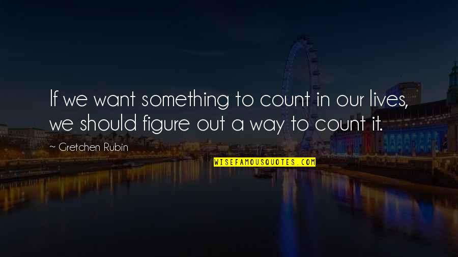 Lepiej Pozno Quotes By Gretchen Rubin: If we want something to count in our Lepiej Pozno Quotes By Gretchen Rubin: If we want something to count in our