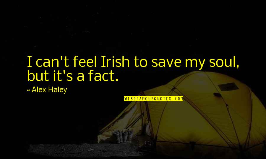 Lepin World Quotes By Alex Haley: I can't feel Irish to save my soul,