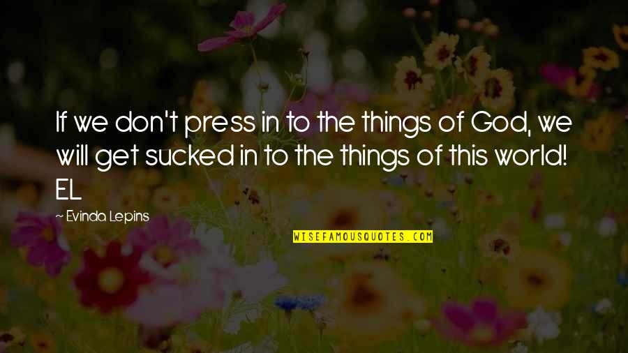 Lepins World Quotes By Evinda Lepins: If we don't press in to the things