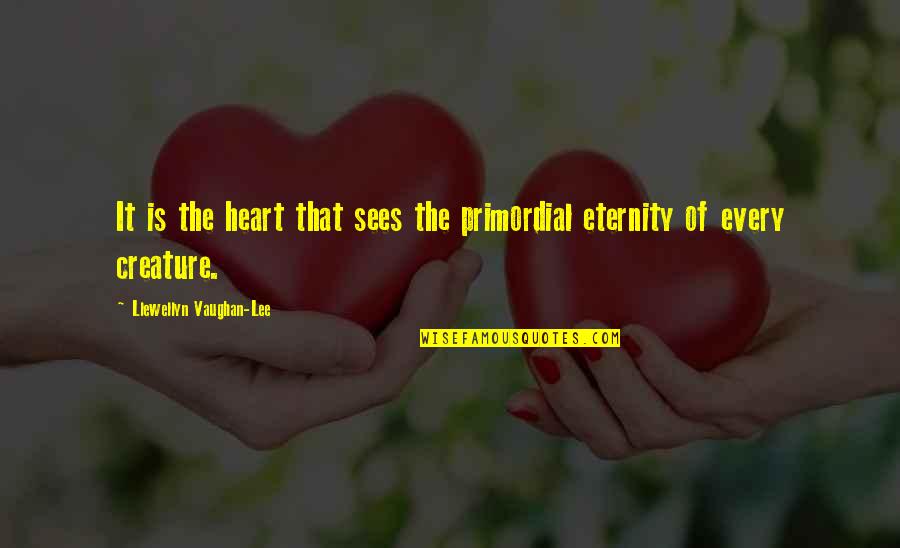 Lepinskaya Quotes By Llewellyn Vaughan-Lee: It is the heart that sees the primordial