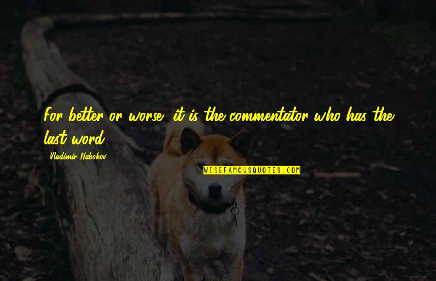 Lepisto Coat Quotes By Vladimir Nabokov: For better or worse, it is the commentator Lepisto Coat Quotes By Vladimir Nabokov: For better or worse, it is the commentator