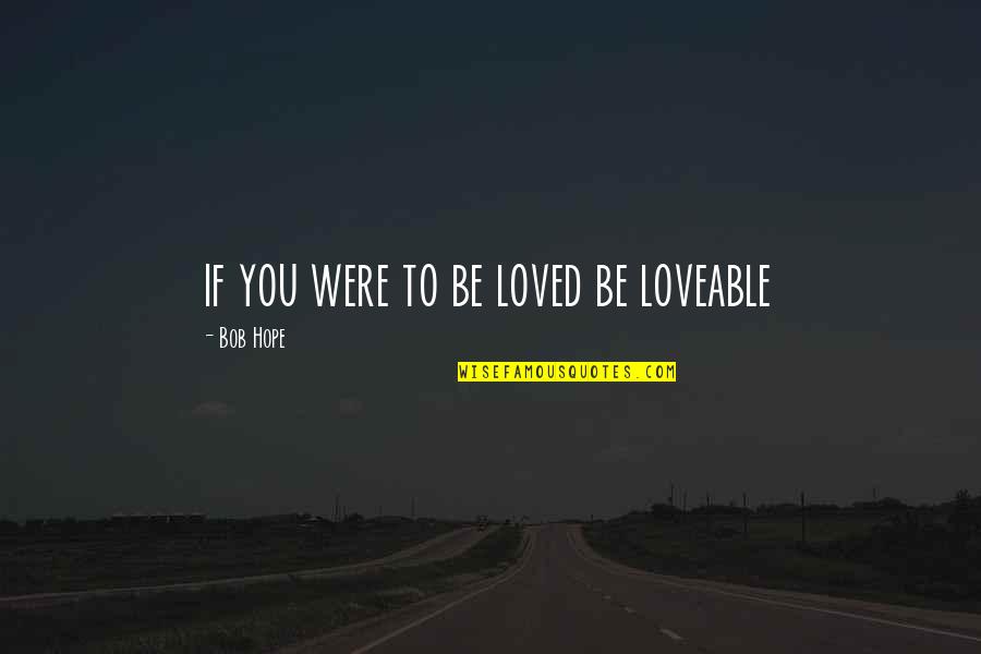 Lepke Sablon Quotes By Bob Hope: if you were to be loved be loveable Lepke Sablon Quotes By Bob Hope: if you were to be loved be loveable