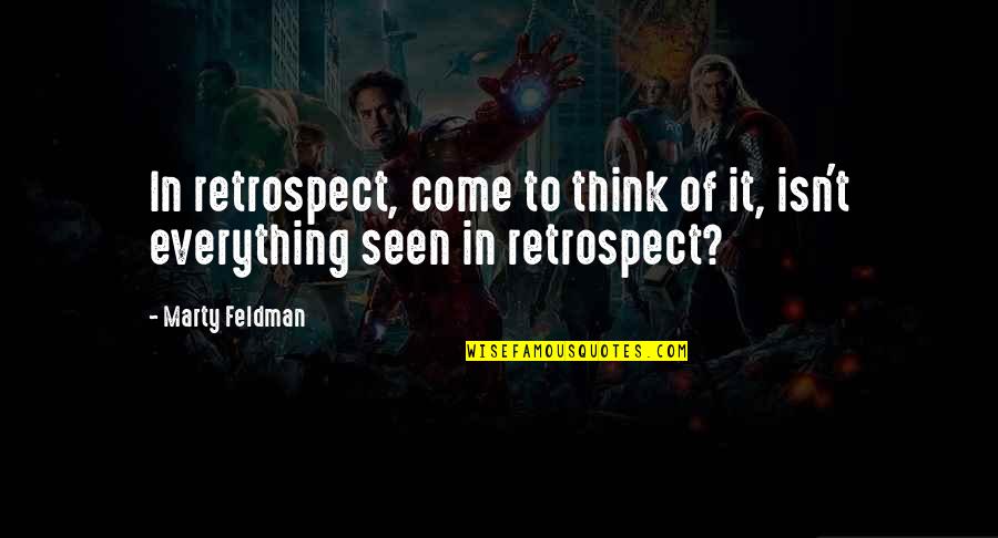 Lepkowski Erich Quotes By Marty Feldman: In retrospect, come to think of it, isn't