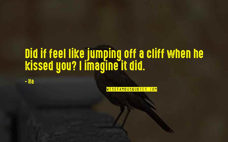 Lepkowski Erich Quotes By Na: Did if feel like jumping off a cliff