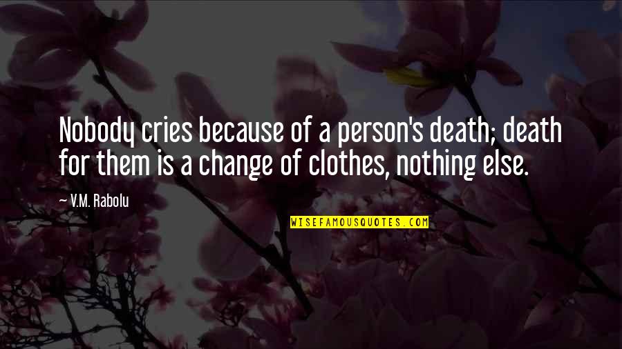 Lepkowski Erich Quotes By V.M. Rabolu: Nobody cries because of a person's death; death Lepkowski Erich Quotes By V.M. Rabolu: Nobody cries because of a person's death; death