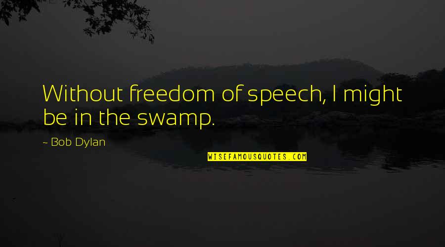 Lepley Creek Quotes By Bob Dylan: Without freedom of speech, I might be in