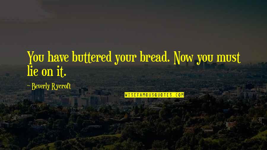 Lepomir Bakic Arnold Quotes By Beverly Rycroft: You have buttered your bread. Now you must