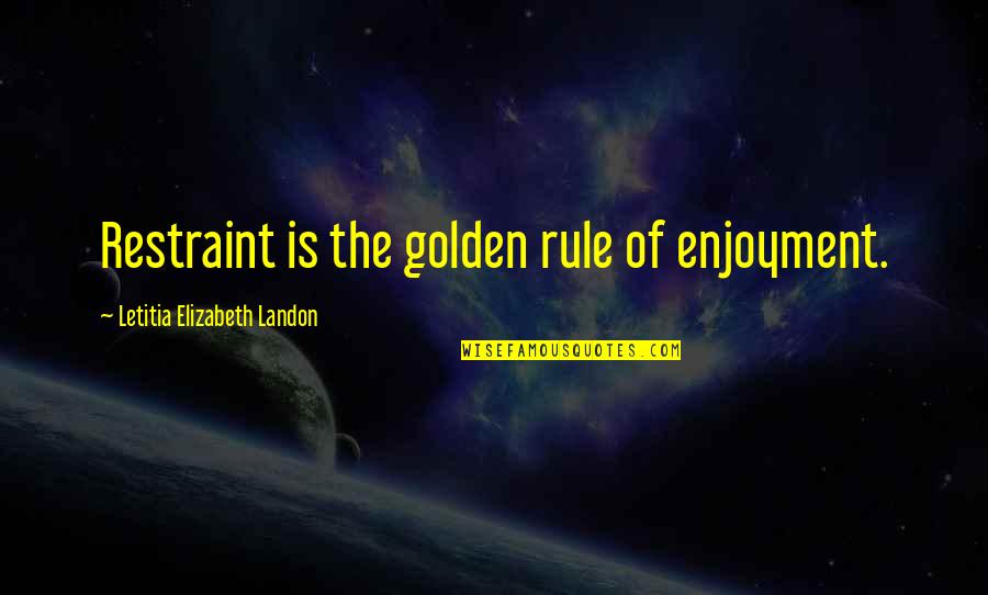 Lepomir Ivkovic Quotes By Letitia Elizabeth Landon: Restraint is the golden rule of enjoyment.