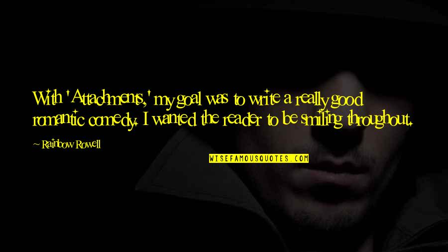 Lepomir Ivkovic Quotes By Rainbow Rowell: With 'Attachments,' my goal was to write a Lepomir Ivkovic Quotes By Rainbow Rowell: With 'Attachments,' my goal was to write a