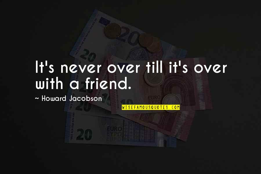 Lepore Inmobiliaria Quotes By Howard Jacobson: It's never over till it's over with a