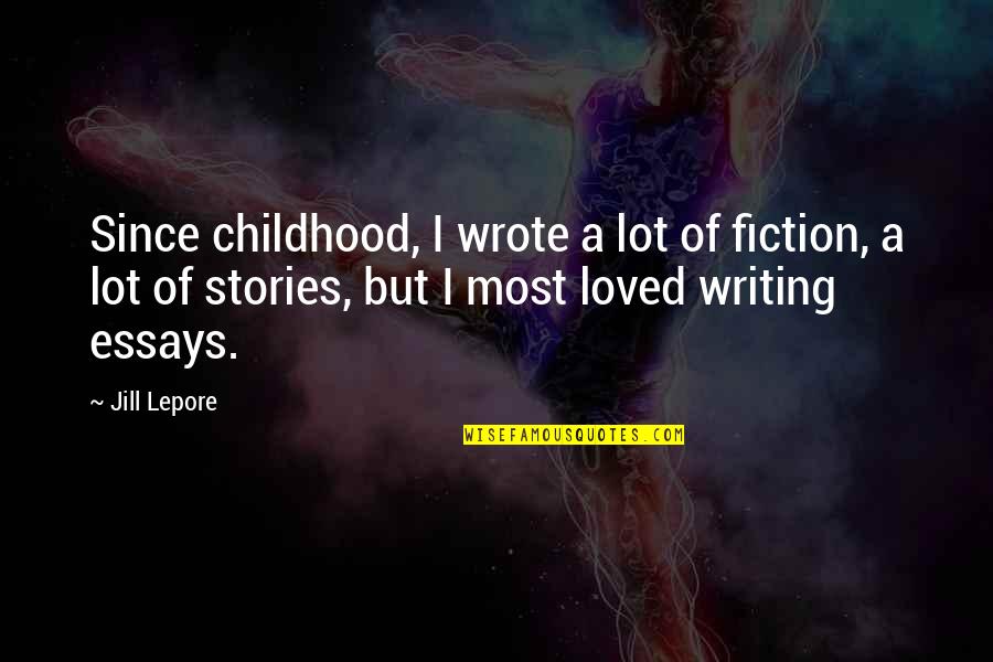 Lepore Quotes By Jill Lepore: Since childhood, I wrote a lot of fiction,
