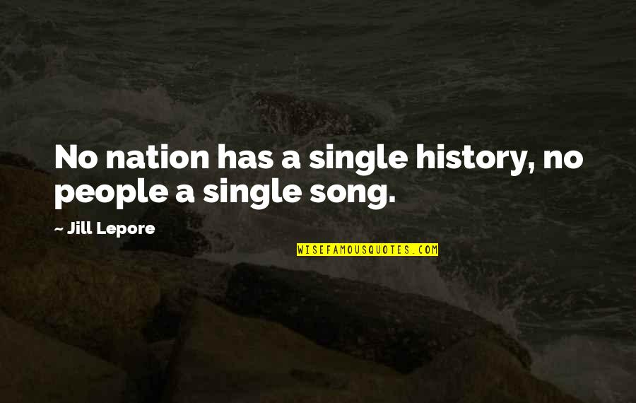 Lepore Quotes By Jill Lepore: No nation has a single history, no people