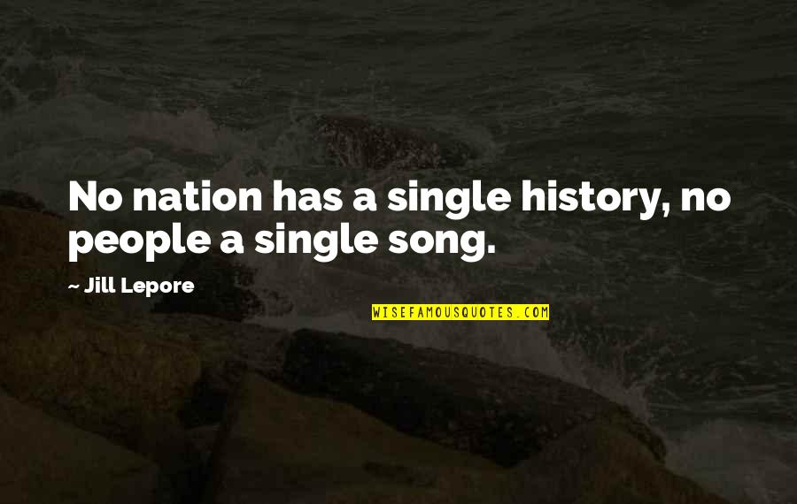 Lepore Quotes By Jill Lepore: No nation has a single history, no people Lepore Quotes By Jill Lepore: No nation has a single history, no people