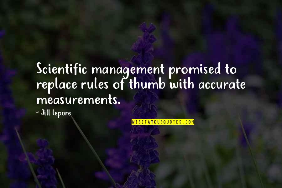 Lepore Quotes By Jill Lepore: Scientific management promised to replace rules of thumb