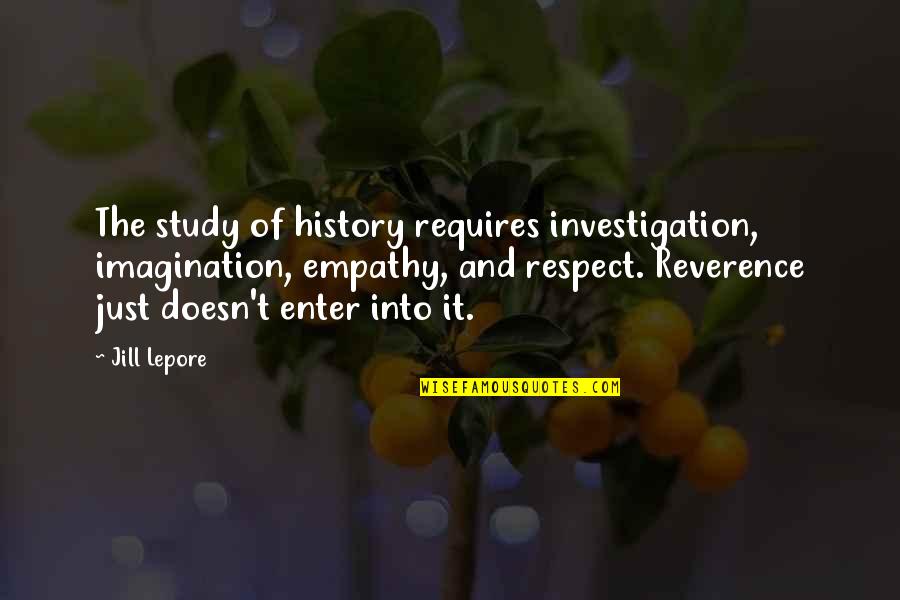 Lepore Quotes By Jill Lepore: The study of history requires investigation, imagination, empathy,