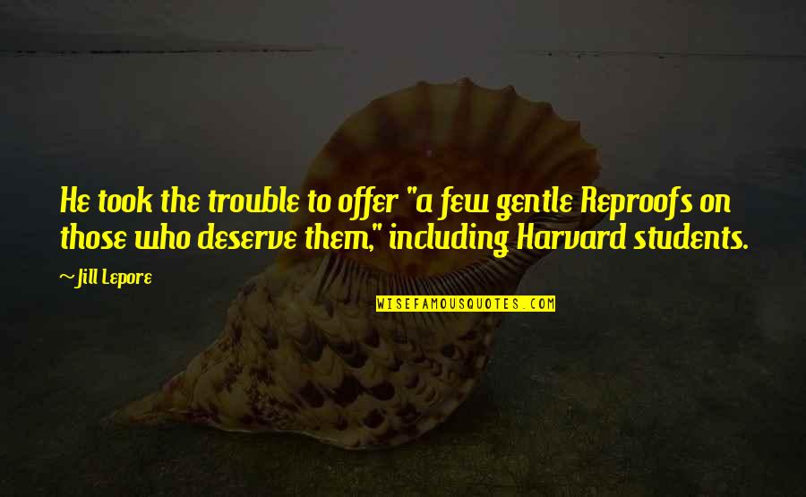 Lepore Quotes By Jill Lepore: He took the trouble to offer "a few Lepore Quotes By Jill Lepore: He took the trouble to offer "a few