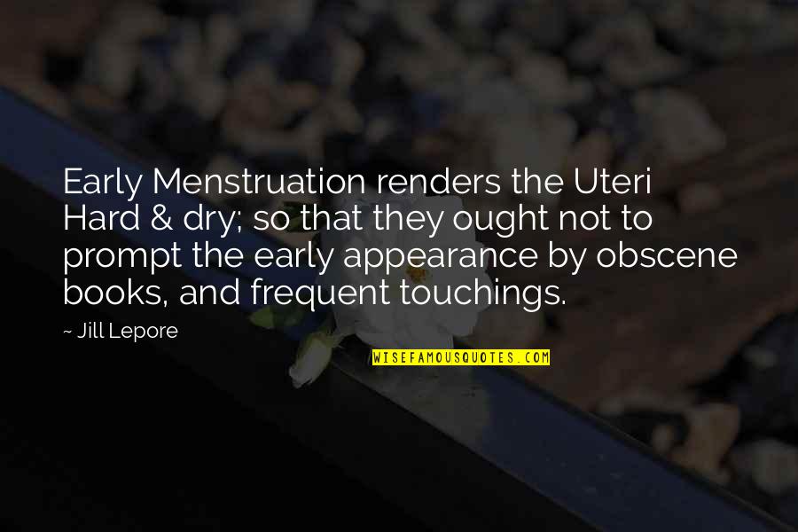 Lepore Quotes By Jill Lepore: Early Menstruation renders the Uteri Hard & dry;