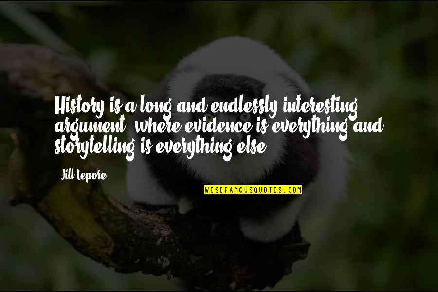 Lepore Quotes By Jill Lepore: History is a long and endlessly interesting argument, Lepore Quotes By Jill Lepore: History is a long and endlessly interesting argument,