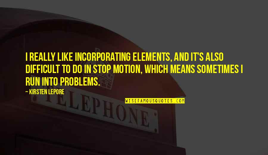 Lepore Quotes By Kirsten Lepore: I really like incorporating elements, and it's also Lepore Quotes By Kirsten Lepore: I really like incorporating elements, and it's also