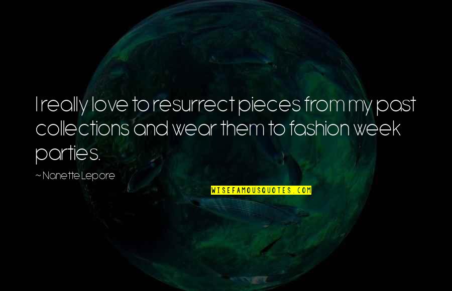 Lepore Quotes By Nanette Lepore: I really love to resurrect pieces from my Lepore Quotes By Nanette Lepore: I really love to resurrect pieces from my