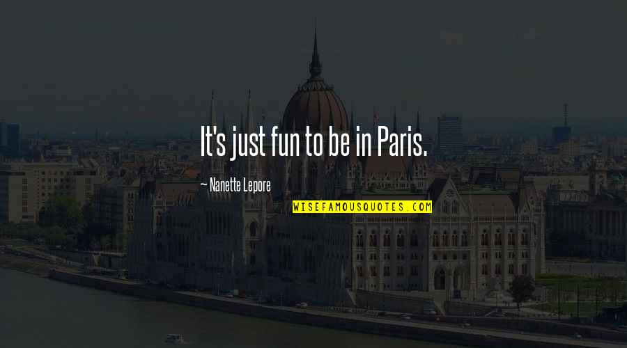 Lepore Quotes By Nanette Lepore: It's just fun to be in Paris. Lepore Quotes By Nanette Lepore: It's just fun to be in Paris.