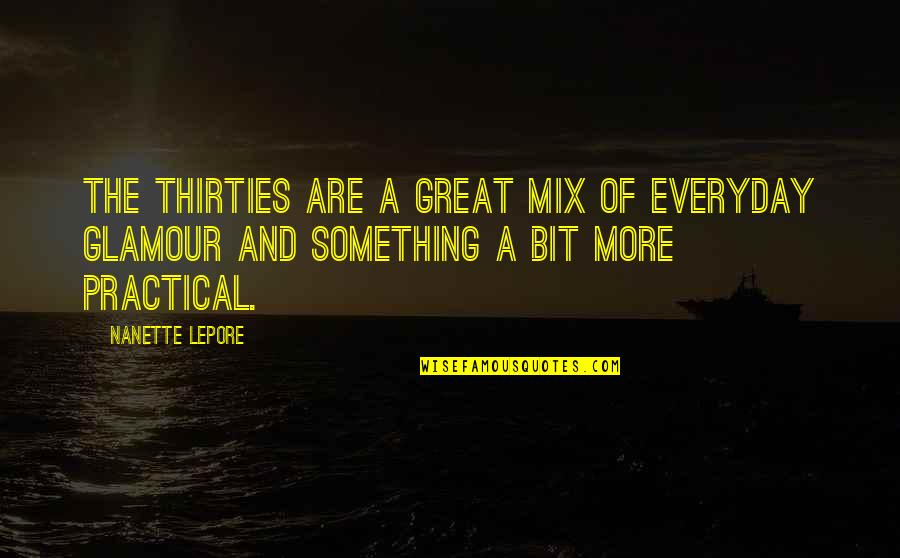 Lepore Quotes By Nanette Lepore: The Thirties are a great mix of everyday