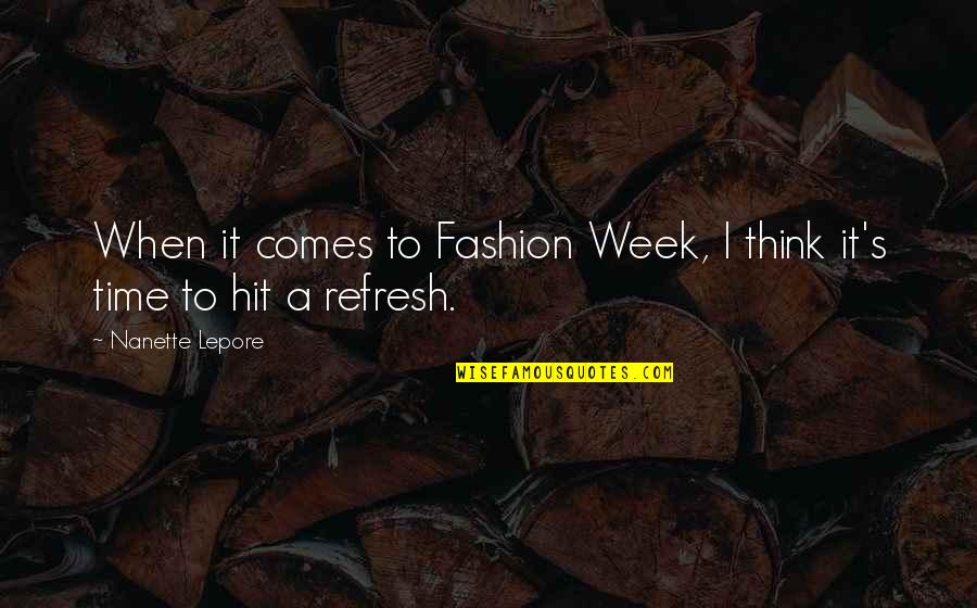 Lepore Quotes By Nanette Lepore: When it comes to Fashion Week, I think Lepore Quotes By Nanette Lepore: When it comes to Fashion Week, I think