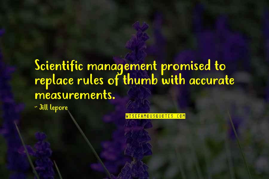 Lepore's Quotes By Jill Lepore: Scientific management promised to replace rules of thumb