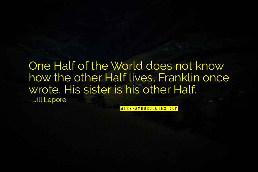 Lepore's Quotes By Jill Lepore: One Half of the World does not know
