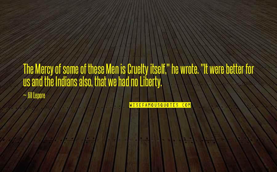 Lepore's Quotes By Jill Lepore: The Mercy of some of these Men is