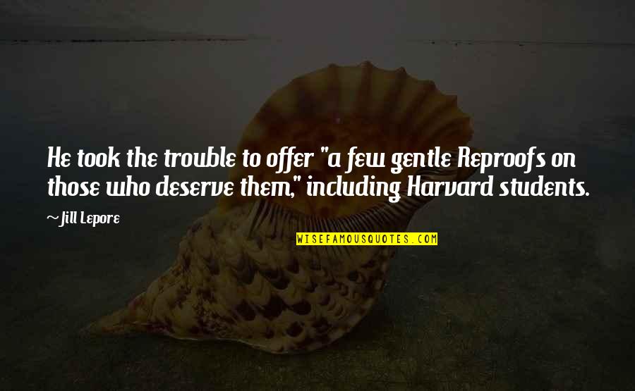 Lepore's Quotes By Jill Lepore: He took the trouble to offer "a few