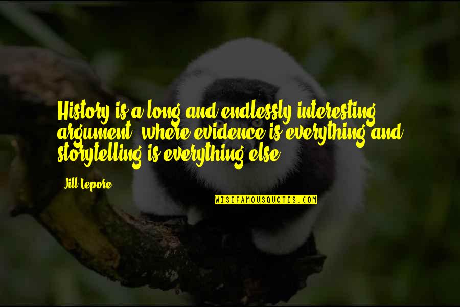 Lepore's Quotes By Jill Lepore: History is a long and endlessly interesting argument,