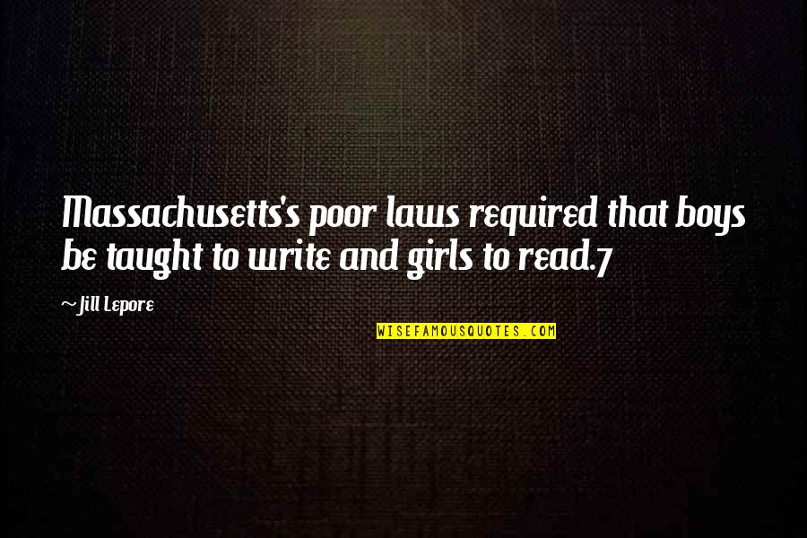Lepore's Quotes By Jill Lepore: Massachusetts's poor laws required that boys be taught